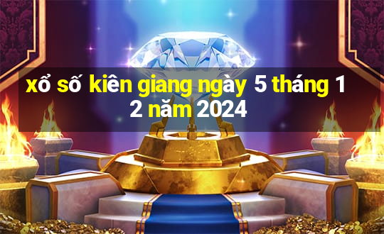 xổ số kiên giang ngày 5 tháng 12 năm 2024