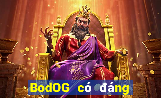 BodOG có đáng tin cậy không?