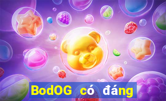 BodOG có đáng tin cậy không?