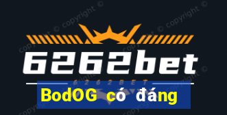 BodOG có đáng tin cậy không?