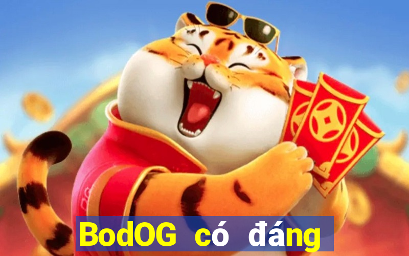 BodOG có đáng tin cậy không?