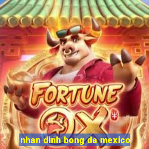 nhan dinh bong da mexico