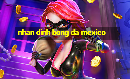 nhan dinh bong da mexico