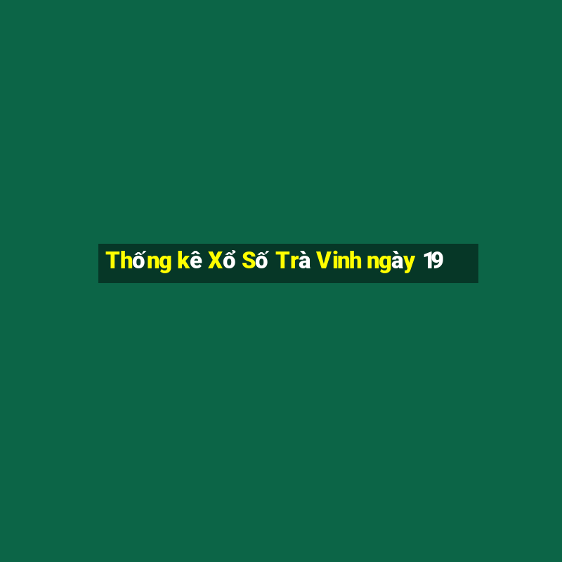 Thống kê Xổ Số Trà Vinh ngày 19