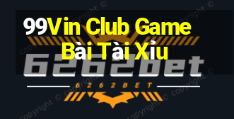 99Vin Club Game Bài Tài Xỉu