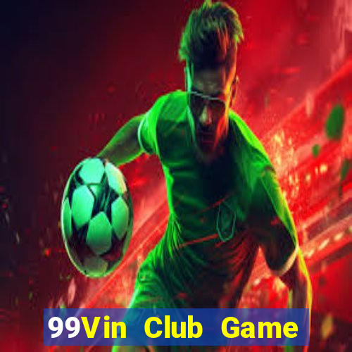 99Vin Club Game Bài Tài Xỉu