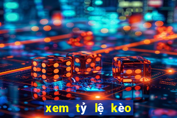 xem tỷ lệ kèo trực tuyến