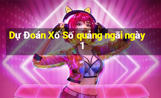 Dự Đoán Xổ Số quảng ngãi ngày 1