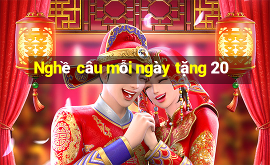 Nghề câu mỗi ngày tặng 20