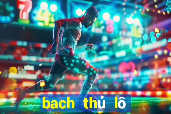 bach thủ lô miền bắc hôm nay