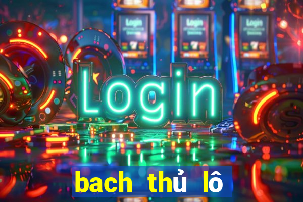 bach thủ lô miền bắc hôm nay