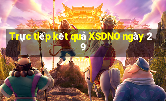 Trực tiếp kết quả XSDNO ngày 29