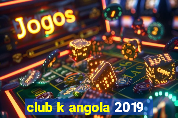 club k angola 2019