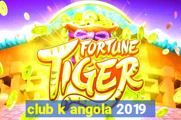 club k angola 2019