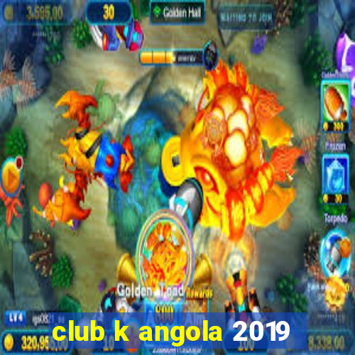 club k angola 2019