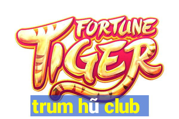 trum hũ club