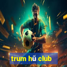 trum hũ club