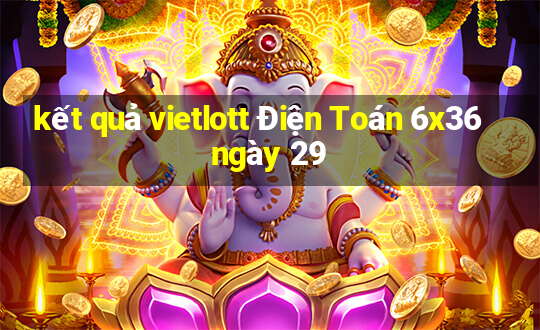 kết quả vietlott Điện Toán 6x36 ngày 29