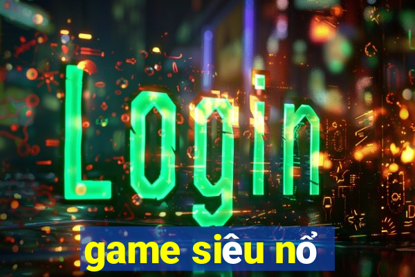 game siêu nổ