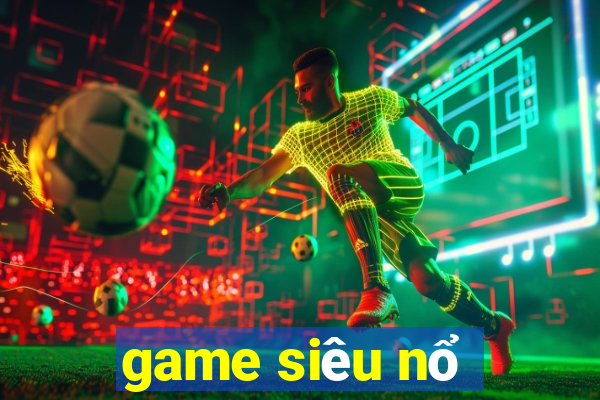 game siêu nổ