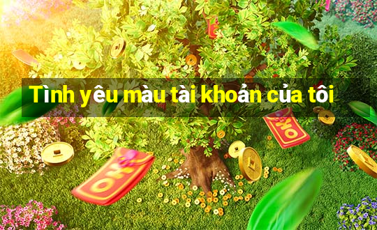 Tình yêu màu tài khoản của tôi