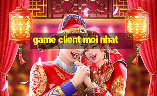 game client moi nhat