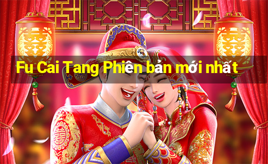 Fu Cai Tang Phiên bản mới nhất