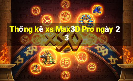 Thống kê xs Max3D Pro ngày 23