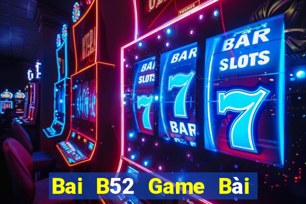 Bai B52 Game Bài Uy Tín Nhất 2022