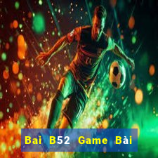 Bai B52 Game Bài Uy Tín Nhất 2022