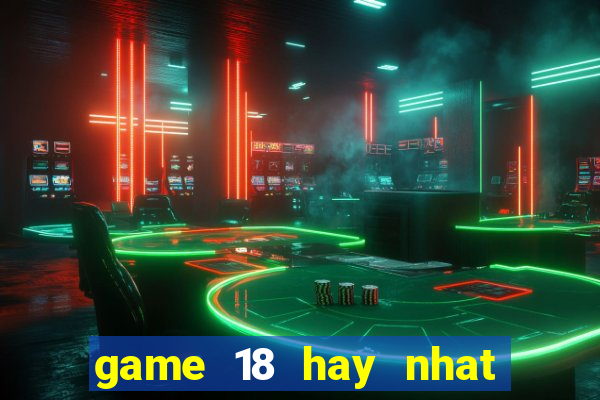 game 18 hay nhat cho android