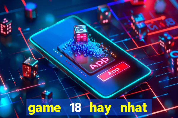 game 18 hay nhat cho android