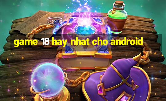 game 18 hay nhat cho android