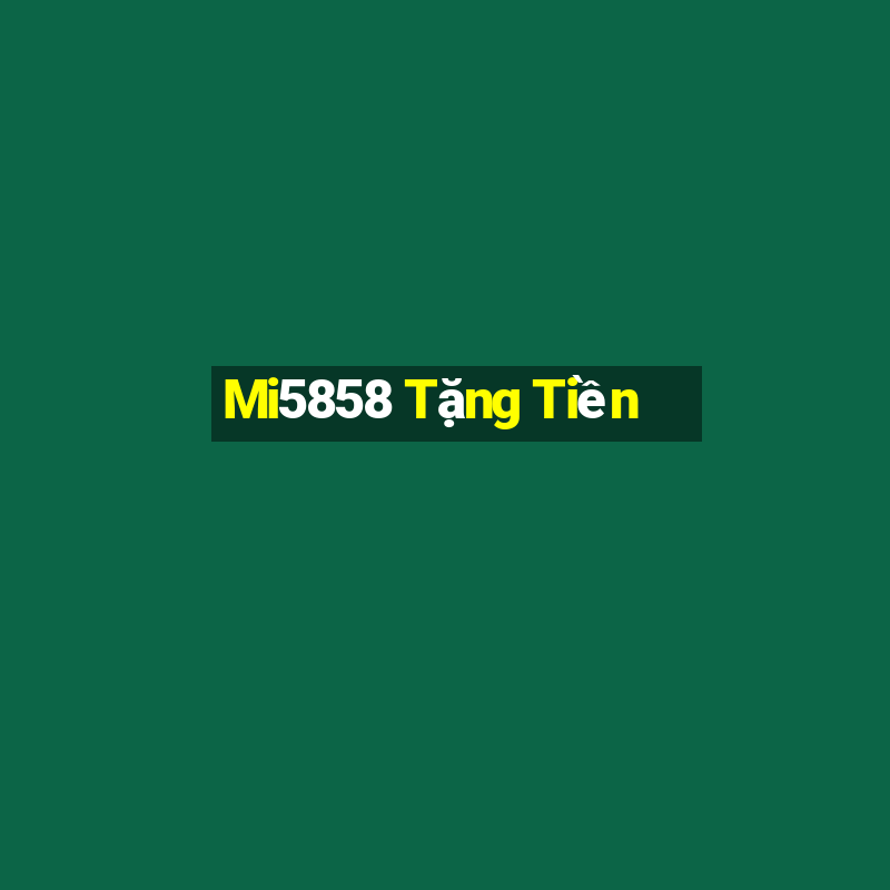 Mi5858 Tặng Tiền