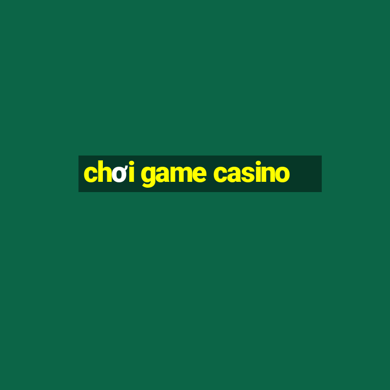 chơi game casino