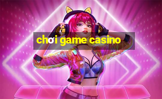 chơi game casino