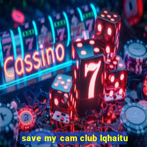 save my cam club lqhaitu