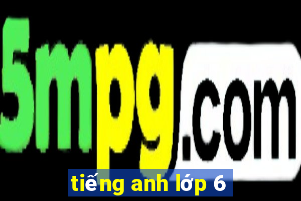 tiếng anh lớp 6