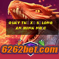 quay thử xổ số long an minh ngọc