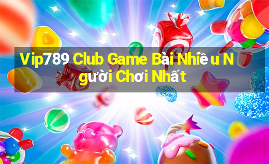 Vip789 Club Game Bài Nhiều Người Chơi Nhất