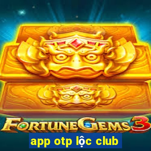 app otp lộc club