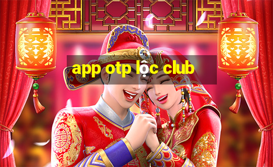 app otp lộc club