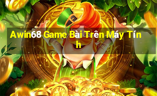 Awin68 Game Bài Trên Máy Tính