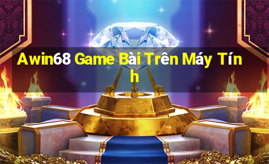 Awin68 Game Bài Trên Máy Tính