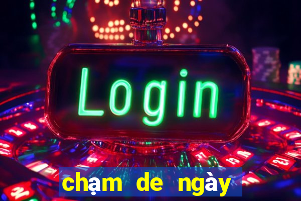 chạm de ngày hôm nay