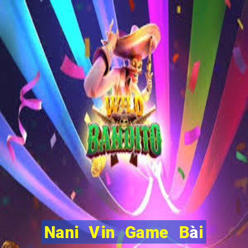 Nani Vin Game Bài Poker Đổi Thưởng