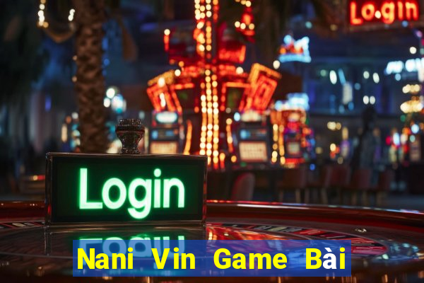 Nani Vin Game Bài Poker Đổi Thưởng