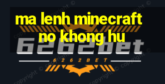 ma lenh minecraft no khong hu