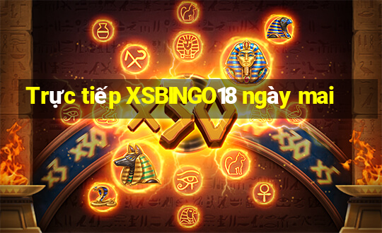 Trực tiếp XSBINGO18 ngày mai