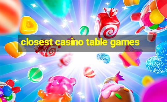 closest casino table games